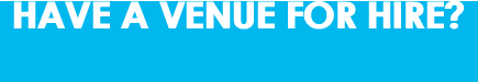 HAVE A VENUE FOR HIRE?